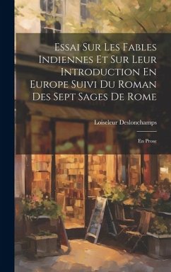 Essai Sur Les Fables Indiennes Et Sur Leur Introduction En Europe Suivi Du Roman Des Sept Sages De Rome: En Prose - Deslonchamps, Loiseleur