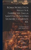 Roma nobilitata nelle sue fabbriche dalla santità di nostro signore Clemente XII.