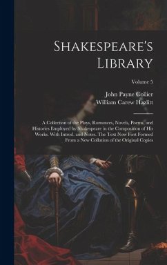 Shakespeare's Library; a Collection of the Plays, Romances, Novels, Poems, and Histories Employed by Shakespeare in the Composition of his Works. With - Collier, John Payne; Hazlitt, William Carew