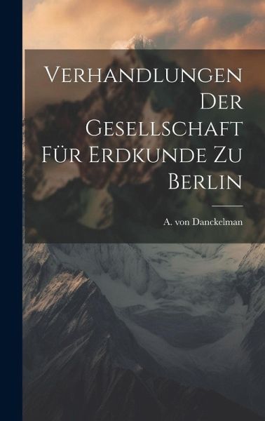 Verhandlungen der Gesellschaft für Erdkunde zu Berlin Verhandlungen der Gesellschaft für Erdkunde zu Berlin