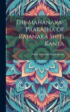 The Mahanaya-Prakasha of Rajanaka Shiti Kanta - Shastri, Pandit Mukunda Rama