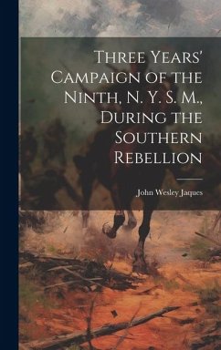 Three Years' Campaign of the Ninth, N. Y. S. M., During the Southern Rebellion - Jaques, John Wesley