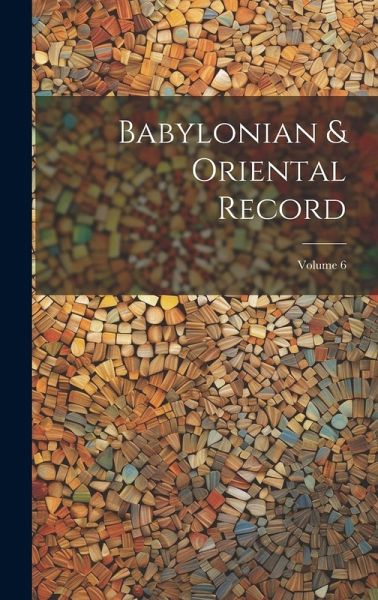 Babylonian & Oriental Record; Volume 6 Babylonian & Oriental Record; Volume 6
