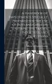 A Handbook of Employments Specially Prepared for the Use of Boys and Girls on Entering the Trades, Industries, and Professions