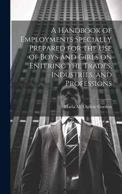 Cover A Handbook of Employments Specially Prepared for the Use of Boys and Girls on Entering the Trades, Industries, and Professions