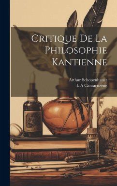 Critique De La Philosophie Kantienne - Schopenhauer, Arthur; A, Cantacuzène I. Critique De La Philosophie Kantienne - Schopenhauer, Arthur; A, Cantacuzène I.