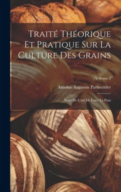 Cover Traité Théorique Et Pratique Sur La Culture Des Grains: Suivi De L'art De Faire Le Pain; Volume 2
