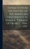 Extracts From the History of the American Field Service in France, &quote;Friends of France&quote;, 1914-1917