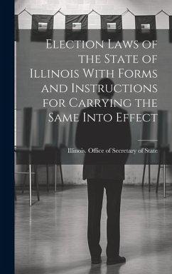 Cover Election Laws of the State of Illinois With Forms and Instructions for Carrying the Same Into Effect