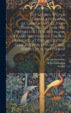 The Satires. With a Translation and Commentary by John Conington. To Which is Prefixed a Lecture on the Life and Writings of Persius, Delivered at Oxf - Conington, John; Nettleship, Henry