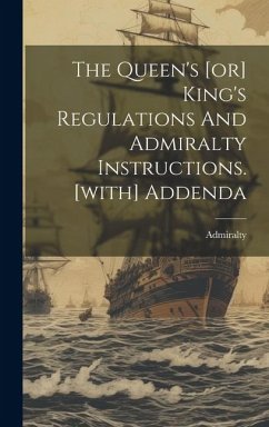 The Queen's [or] King's Regulations And Admiralty Instructions. [with] Addenda