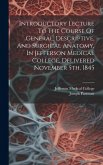 Introductory Lecture To The Course Of General, Descriptive, And Surgical Anatomy, In Jefferson Medical College, Delivered November 5th, 1845