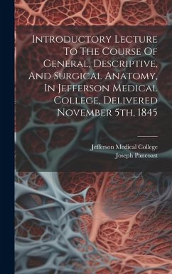 Introductory Lecture To The Course Of General, Descriptive, And Surgical Anatomy, In Jefferson Medical College, Delivered November 5th, 1845 - Pancoast, Joseph