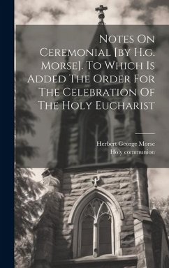 Cover Notes On Ceremonial [by H.g. Morse]. To Which Is Added The Order For The Celebration Of The Holy Eucharist