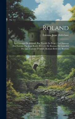 Roland: La Chanson De Roland, Par Turold (In Prose); La Chanson Des Saxons, Par Jean Bodel; Extraits De Roman De Lancelot Du L - Delécluze, Etienne Jean