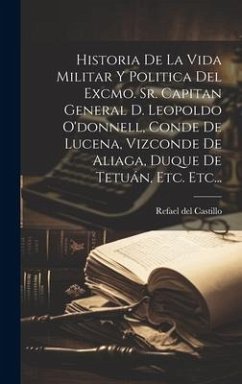 Historia De La Vida Militar Y Politica Del Excmo. Sr. Capitan General D. Leopoldo O'donnell, Conde De Lucena, Vizconde De Aliaga, Duque De Tetuán, Etc - Castillo, Refael Del