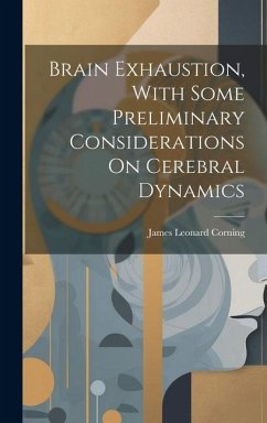 Brain Exhaustion, With Some Preliminary Considerations On Cerebral Dynamics - Corning, James Leonard