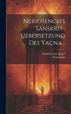 Neriosengh's Sanskrit-uebersetzung Des Yaçna... - Spiegel, Friedrich Von; Neriosengh