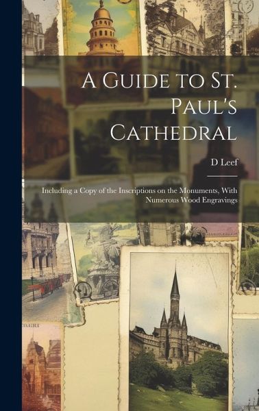 A Guide to St. Paul's Cathedral: Including a Copy of the Inscriptions on the Monuments, With Numerous Wood Engravings