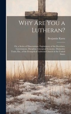 Cover Why Are You a Lutheran?: Or, a Series of Dissertations, Explanatory of the Doctrines, Government, Discipline, Liturgical Economy, Distinctive T