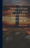 Patrologiae Latina Cursus Completus ... Series Prima, Volume 41...