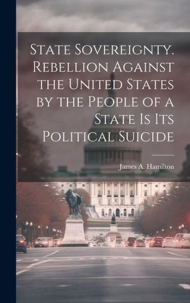 State Sovereignty. Rebellion Against the United States by the People of a State is Its Political Suicide