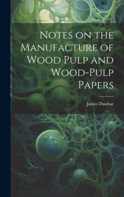 Notes on the Manufacture of Wood Pulp and Wood-pulp Papers - Dunbar, James