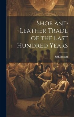 Shoe and Leather Trade of the Last Hundred Years