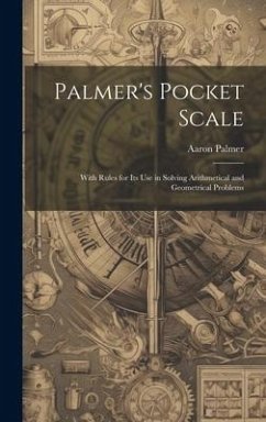 Palmer's Pocket Scale: With Rules for Its Use in Solving Arithmetical and Geometrical Problems - Palmer, Aaron