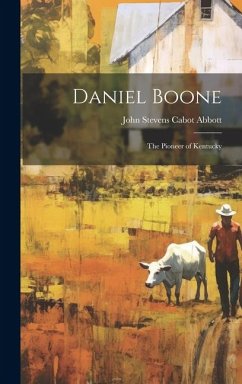 Daniel Boone: The Pioneer of Kentucky - Stevens Cabot Abbott, John