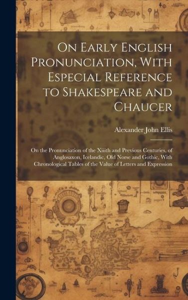 On Early English Pronunciation, With Especial Reference to Shakespeare and Chaucer: On the Pronunciation of the Xiiith and Previous Centuries, of Angl On Early English Pronunciation, With Especial Reference to Shakespeare and Chaucer: On the Pronunciation of the Xiiith and Previous Centuries, of Angl