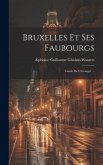 Bruxelles Et Ses Faubourgs: Guide De L'étranger ...