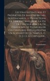 Les Vrayes Centuries Et Prophéties De Maistre Michel Nostradamus... (- Prédictions De Vincent Seve) Avec La Vie De L'auteur (par J. A. De Chavigny). E