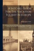 A Satchel Guide For The Vacation Tourist In Europe: A Compact Itinerary Of The British Isles, Belgium And Holland, Germany And The Rhine, Switzerland,