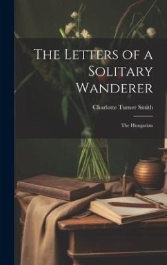 The Letters of a Solitary Wanderer: The Hungarian - Smith, Charlotte Turner