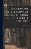 Documents Illustrative Of English History In The 13. And 14. Centuries