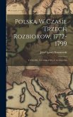 Polska W Czasie Trzech Rozbiorow, 1772-1799: 1772-1787.-T.2.1788-1791.-T.3.1791-1799 Polska W Czasie Trzech Rozbiorow, 1772-1799: 1772-1787.-T.2.1788-1791.-T.3.1791-1799