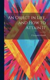 An Object in Life, and How to Attain It An Object in Life, and How to Attain It