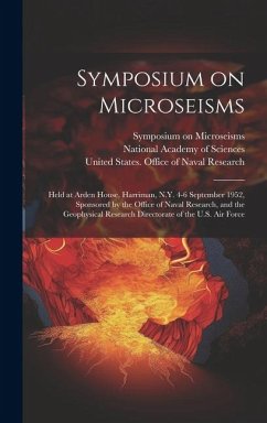 Cover Symposium on Microseisms: Held at Arden House, Harriman, N.Y. 4-6 September 1952, Sponsored by the Office of Naval Research, and the Geophysical