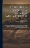 Ad Ephesinum Concilium Variorum Patrum Epistolae: Ex Manu-scripto Cassinensis Bibliothecae Codice Desumptae: Item Ex Vaticanae Bibliothecae Manu-scrip