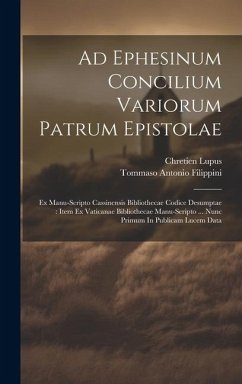 Ad Ephesinum Concilium Variorum Patrum Epistolae: Ex Manu-scripto Cassinensis Bibliothecae Codice Desumptae: Item Ex Vaticanae Bibliothecae Manu-scrip - Lupus, Chretien