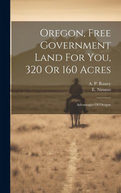 Oregon, Free Government Land For You, 320 Or 160 Acres: Advantages Of Oregon - Nimmo, E.
