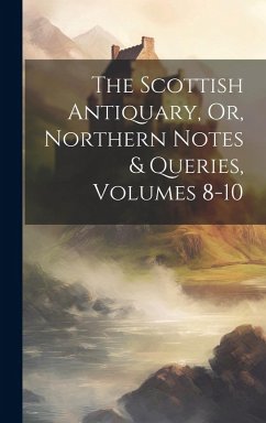 The Scottish Antiquary, Or, Northern Notes & Queries, Volumes 8-10 - Anonymous
