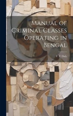 Manual of Criminal Classes Operating in Bengal - Daly, F. C.