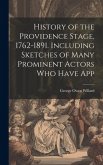 History of the Providence Stage, 1762-1891. Including Sketches of Many Prominent Actors who Have App