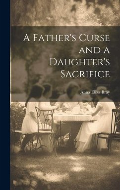 A Father's Curse and a Daughter's Sacrifice - Bray, Anna Eliza