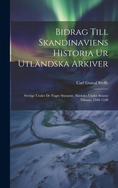 Cover Bidrag Till Skandinaviens Historia Ur Utländska Arkiver: Sverige Under De Yngre Sturarne, Särdeles Under Svante Nilsson, 1504-1520