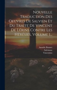 Nouvelle Traduction Des Oeuvres De Salvien Et Du Traité De Vincent De Lérins Contre Les Hérésies, Volume 1... - (Lirinensis), Vincentius; Bonnet, Amable