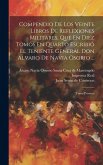 Compendio De Los Veinte Libros De Reflexiones Militares, Que En Diez Tomos En Quarto Escribió El Teniente General Don Alvaro De Navia Osorio ...: Tomo