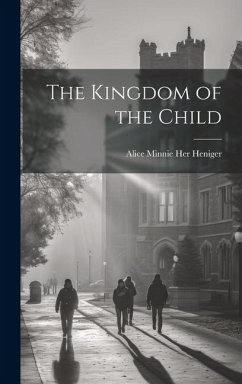 The Kingdom of the Child - Heniger, Alice Minnie Her